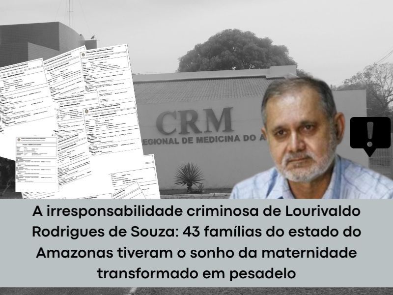 A irresponsabilidade criminosa de Lourivaldo Rodrigues de Souza: 43 famílias do estado do Amazonas tiveram o sonho da maternidade transformado em pesadelo