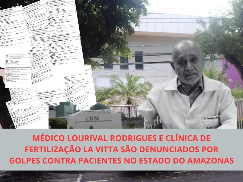 Médico Lourival Rodrigues e clínica de fertilização La Vitta são denunciados por golpes contra 43 pacientes no estado do Amazonas