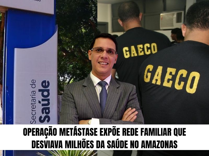 Operação Metástase expõe rede familiar que desviava milhões da saúde no Amazonas